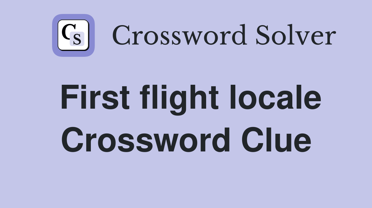 First flight locale Crossword Clue