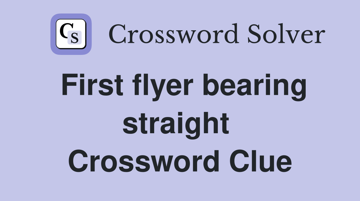 First flyer bearing straight  Crossword Clue