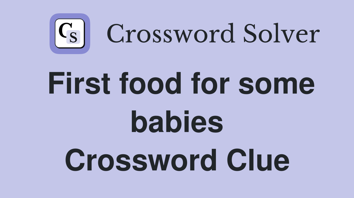 First food for some babies Crossword Clue