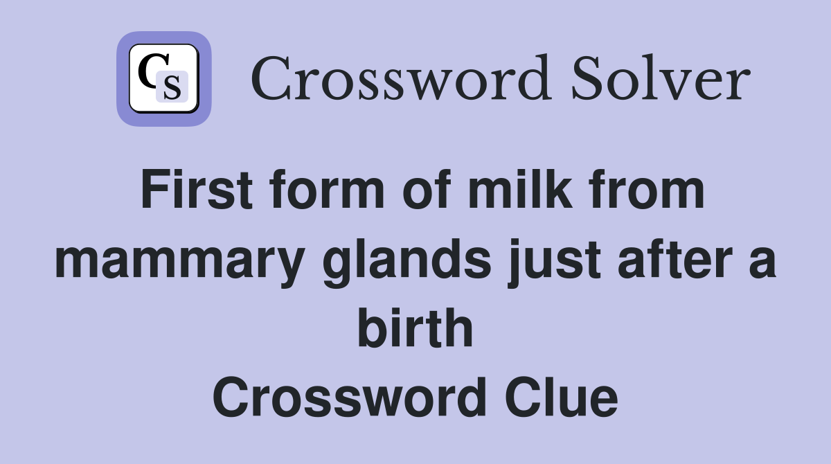 First form of milk from mammary glands just after a birth Crossword Clue
