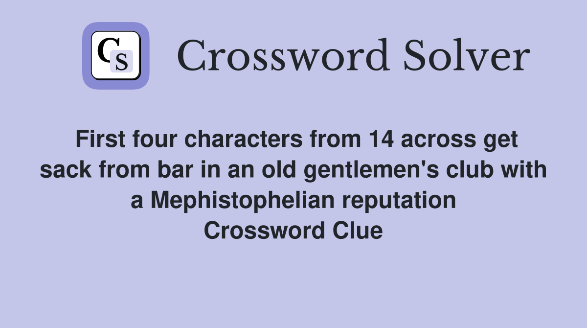 First four characters from 14 across get sack from bar in an old gentlemen's club with a Mephistophelian reputation Crossword Clue