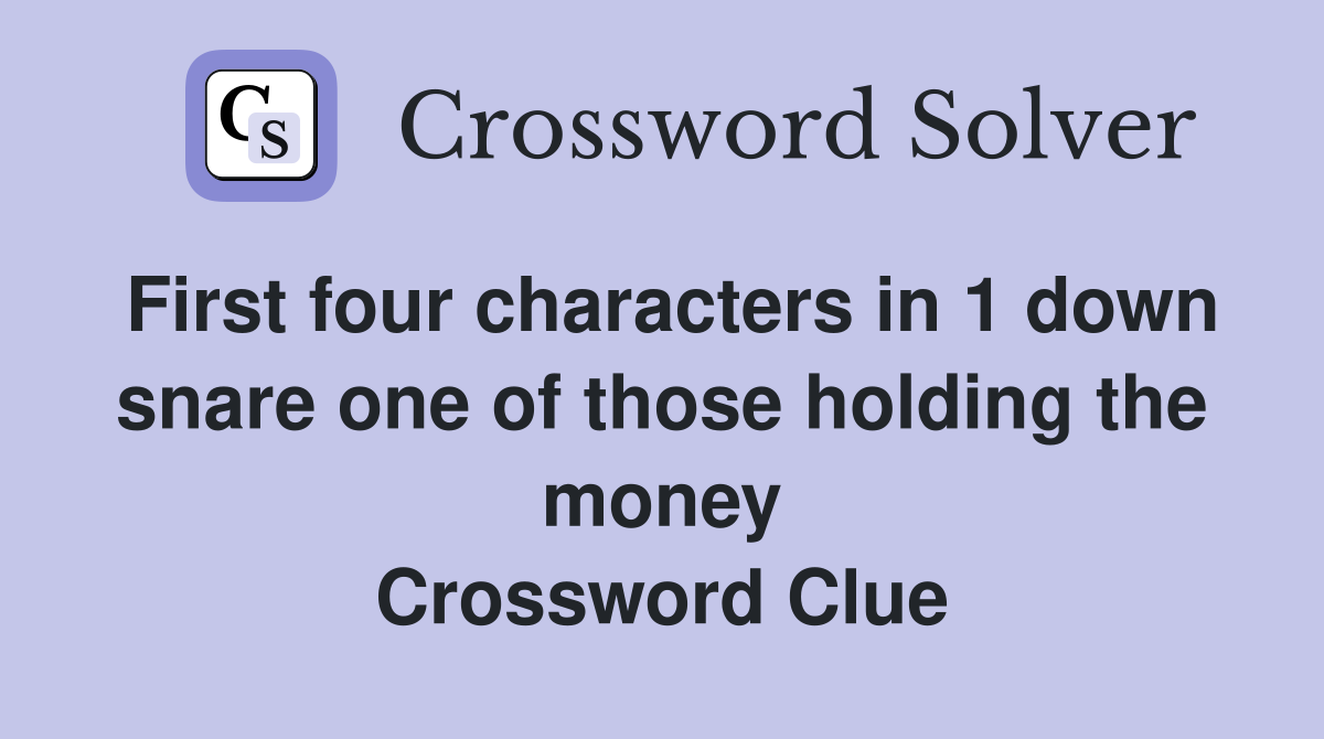First four characters in 1 down snare one of those holding the money Crossword Clue