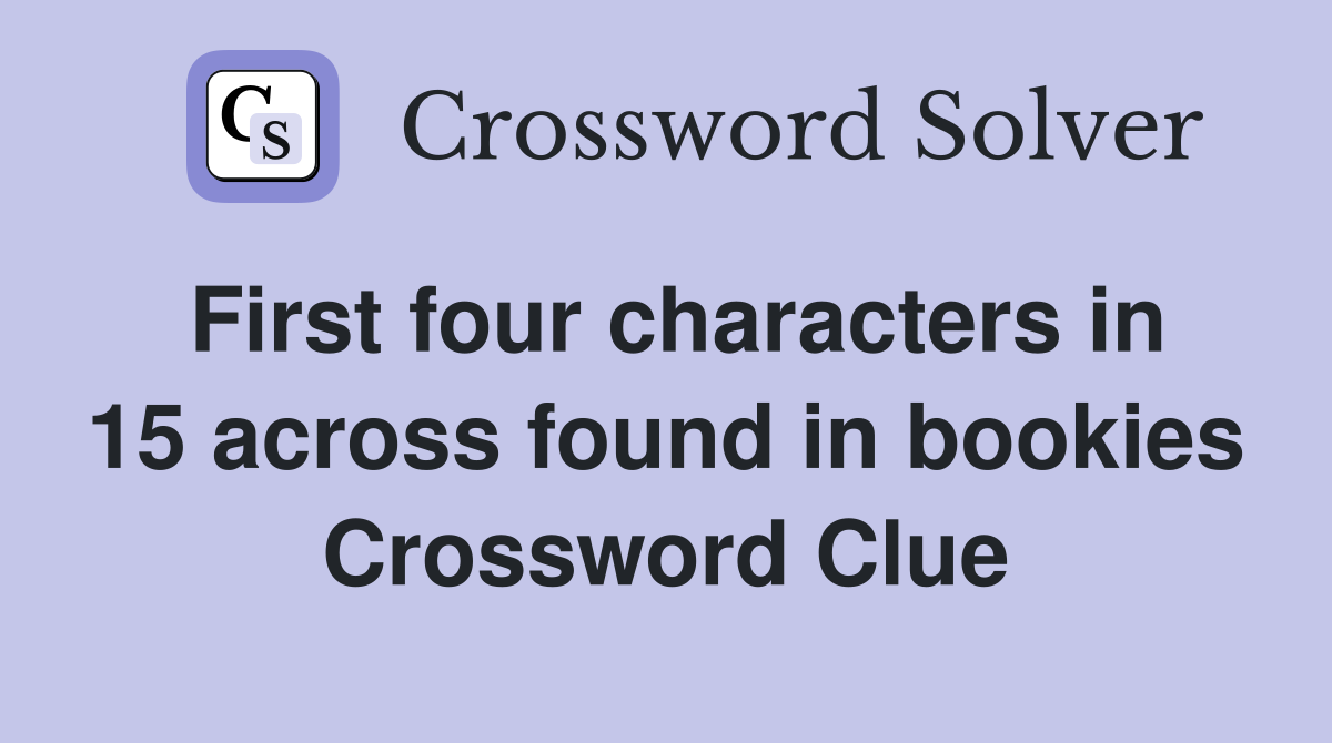 First four characters in 15 across found in bookies Crossword Clue