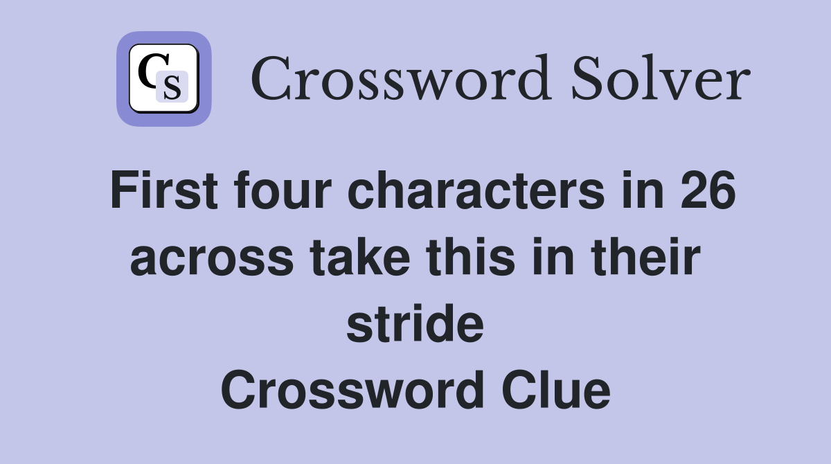 First four characters in 26 across take this in their stride Crossword Clue