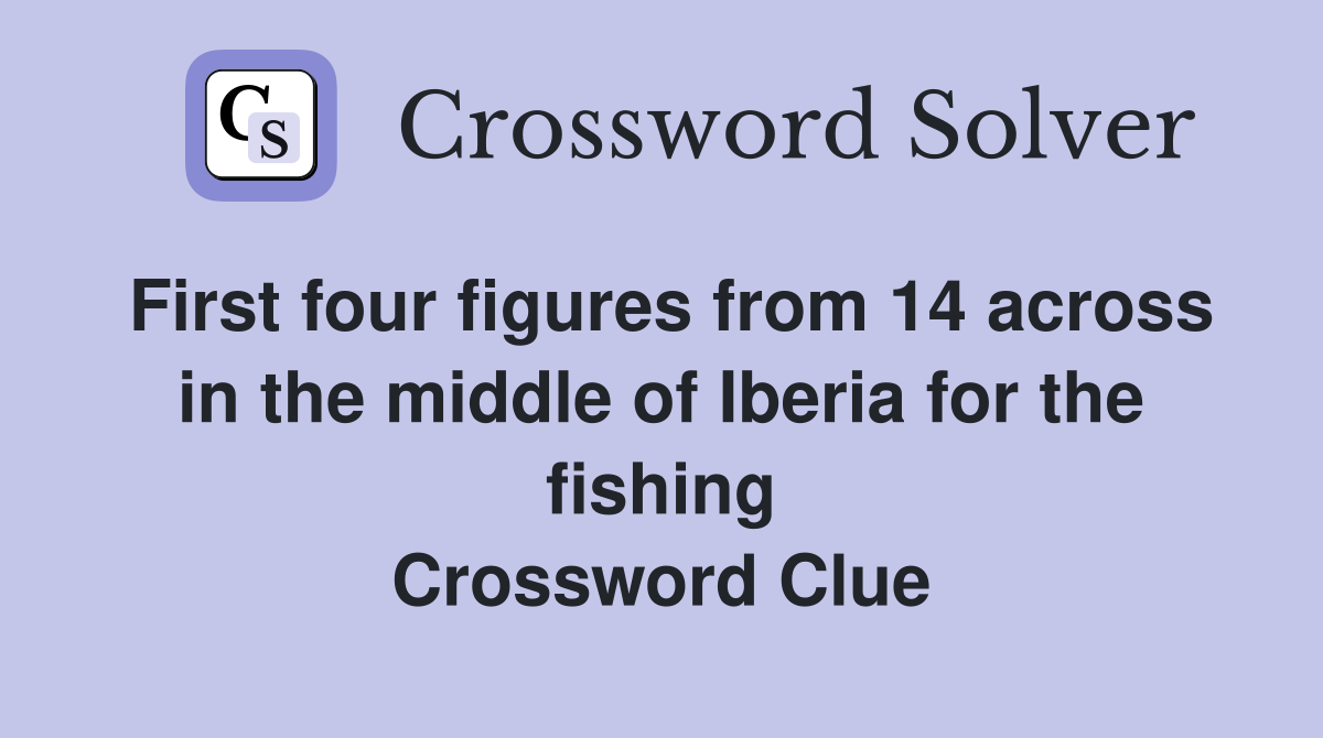 First four figures from 14 across in the middle of Iberia for the fishing Crossword Clue