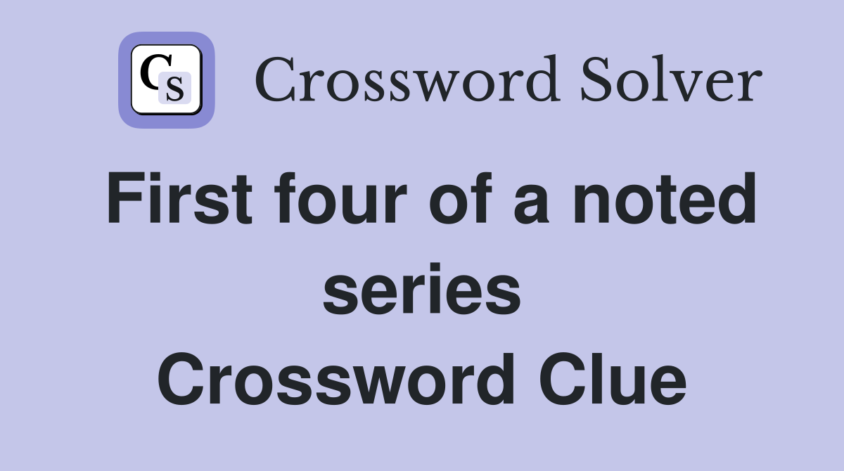 First four of a noted series Crossword Clue