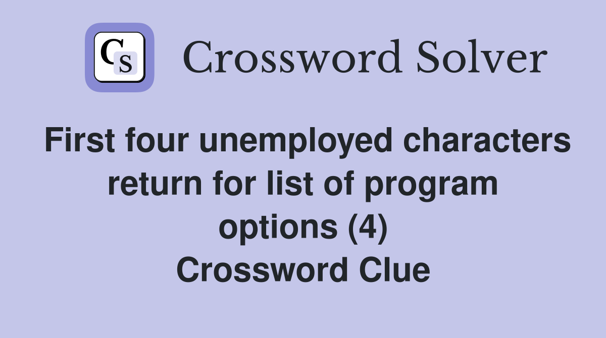 First four unemployed characters return for list of program options (4) Crossword Clue
