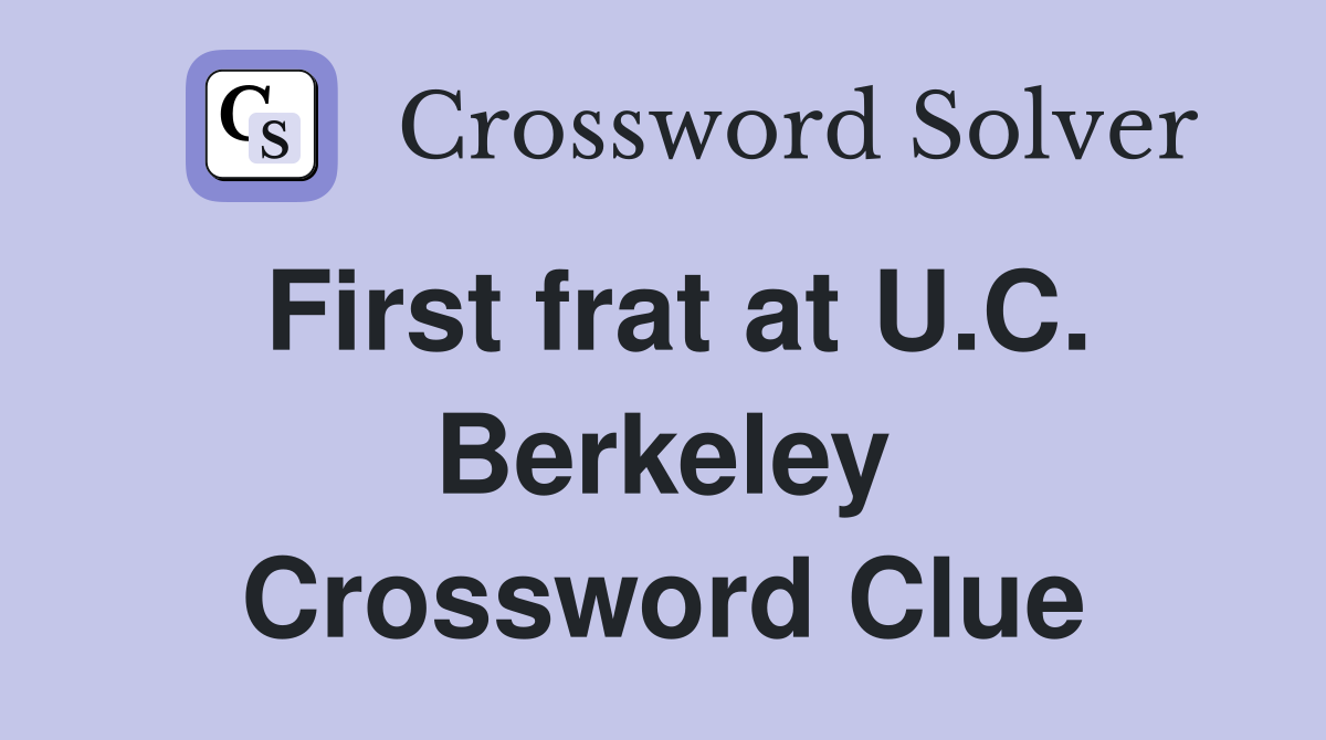 First frat at U.C. Berkeley Crossword Clue