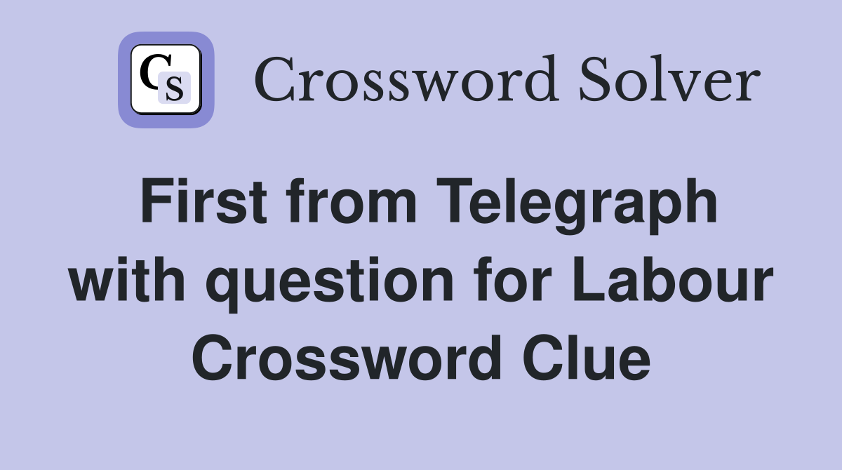 First from Telegraph with question for Labour Crossword Clue