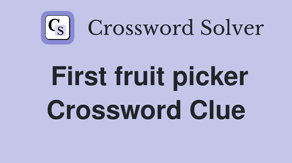 First fruit picker Crossword Clue