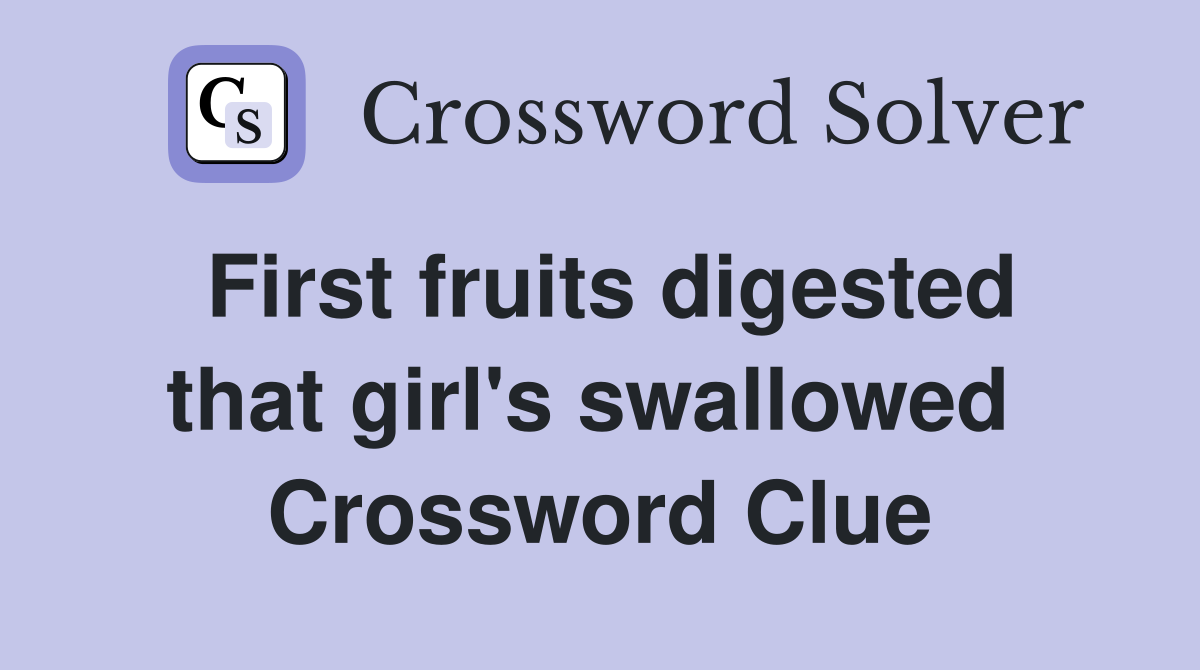 First fruits digested that girl's swallowed  Crossword Clue