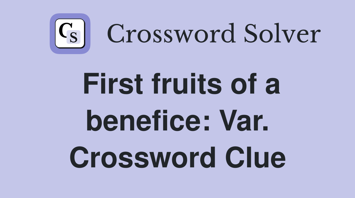 First fruits of a benefice: Var. Crossword Clue