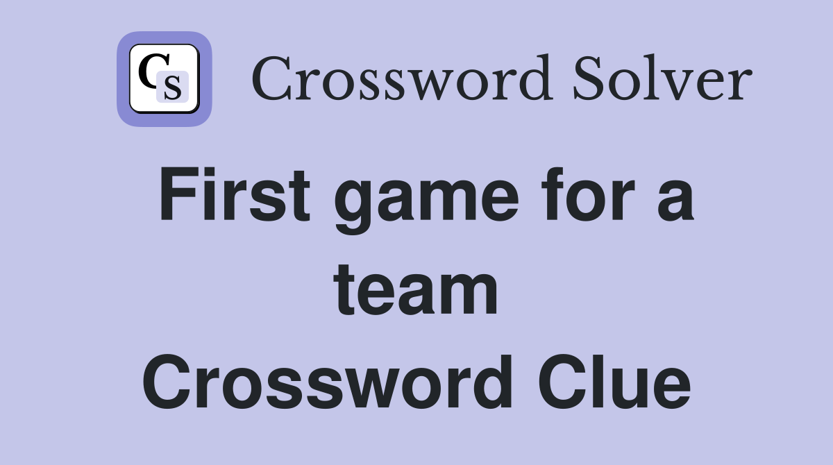 First game for a team Crossword Clue