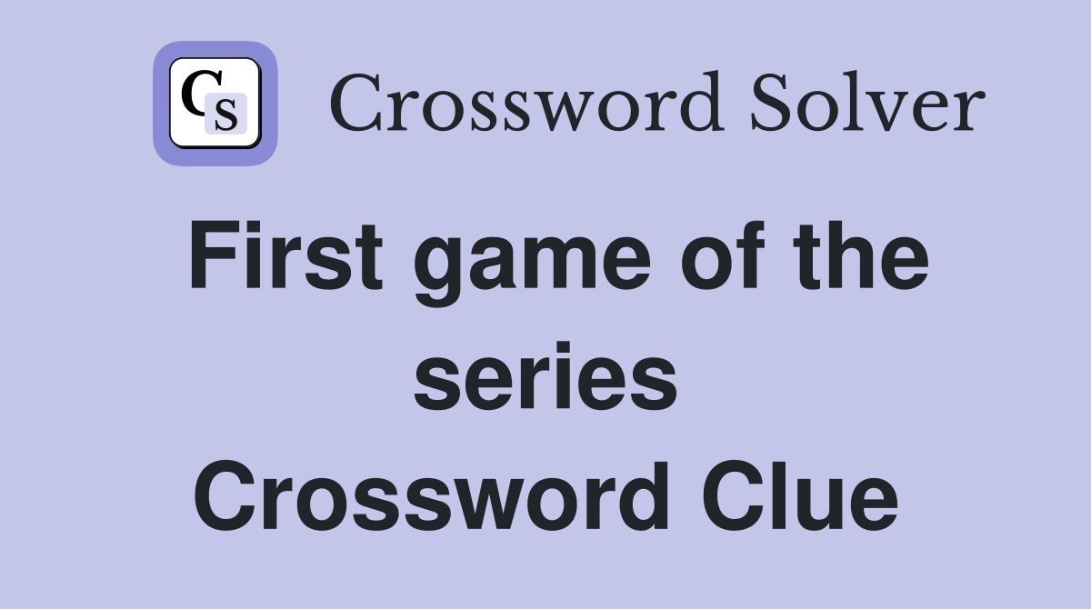 First game of the series Crossword Clue