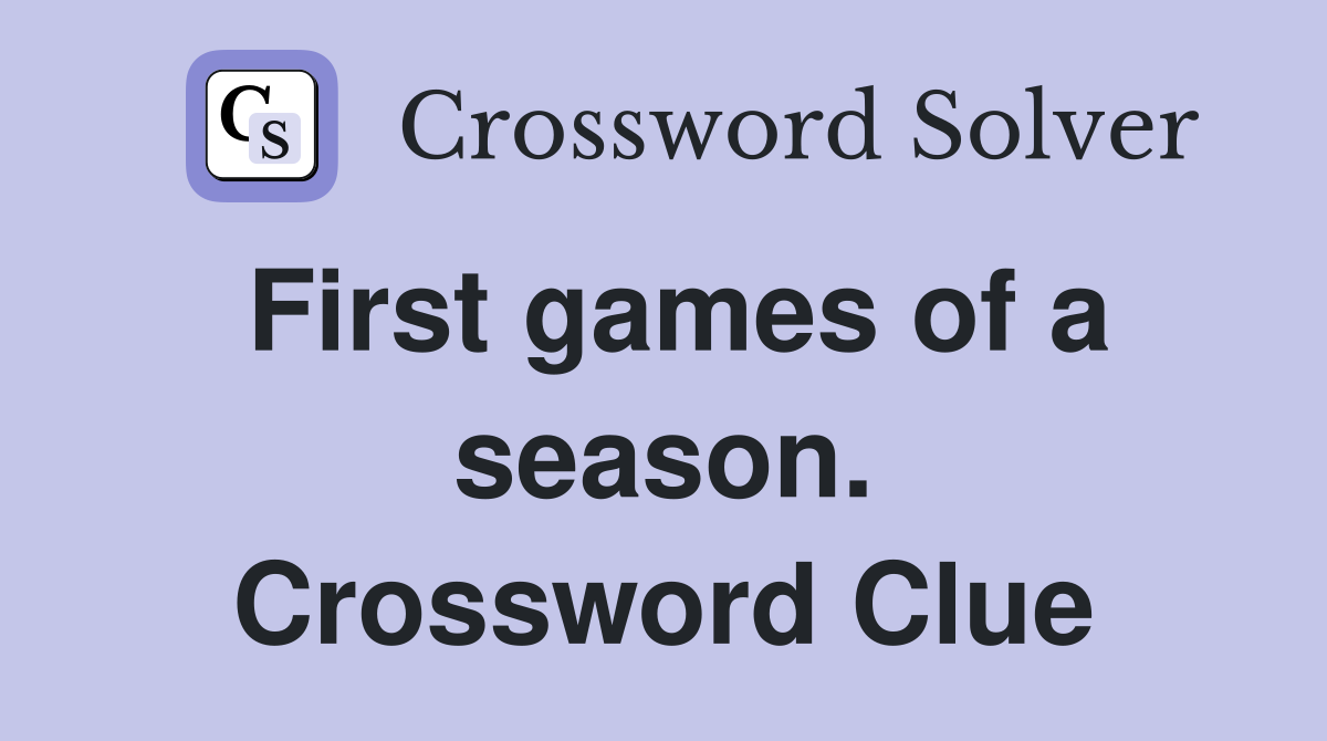First games of a season. Crossword Clue