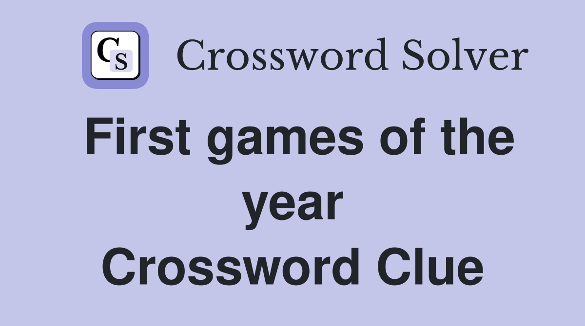 First games of the year Crossword Clue