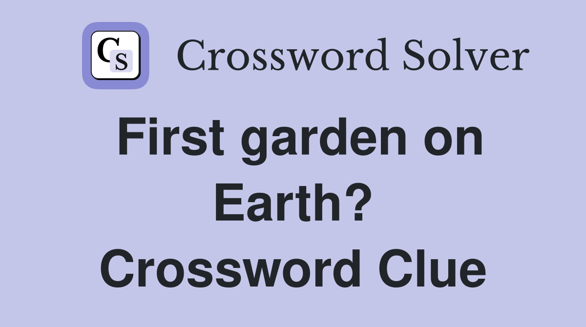 First garden on Earth? Crossword Clue