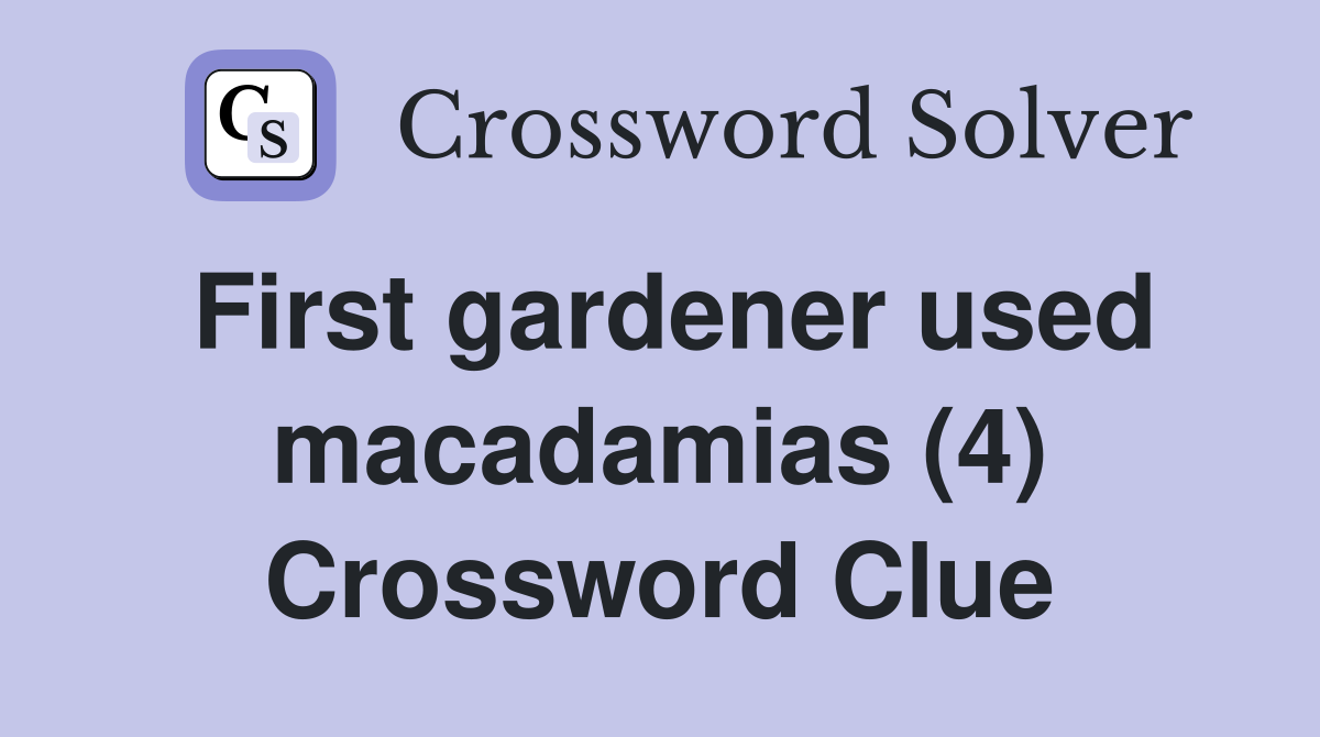 First gardener used macadamias (4) Crossword Clue