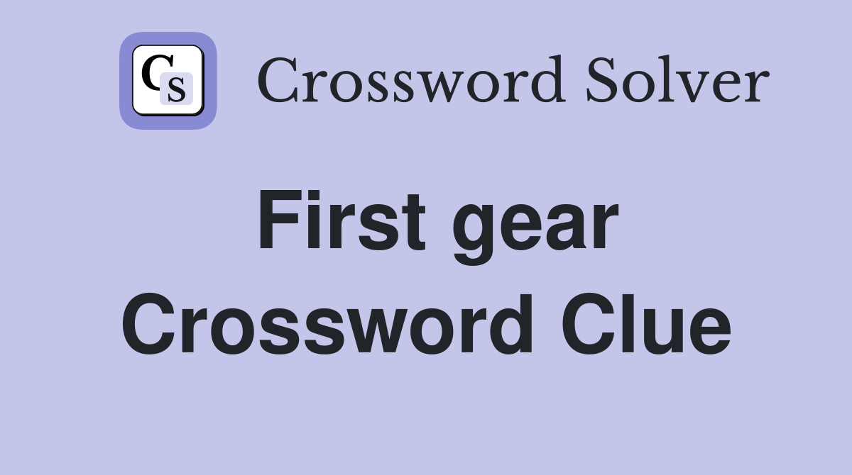 First gear Crossword Clue