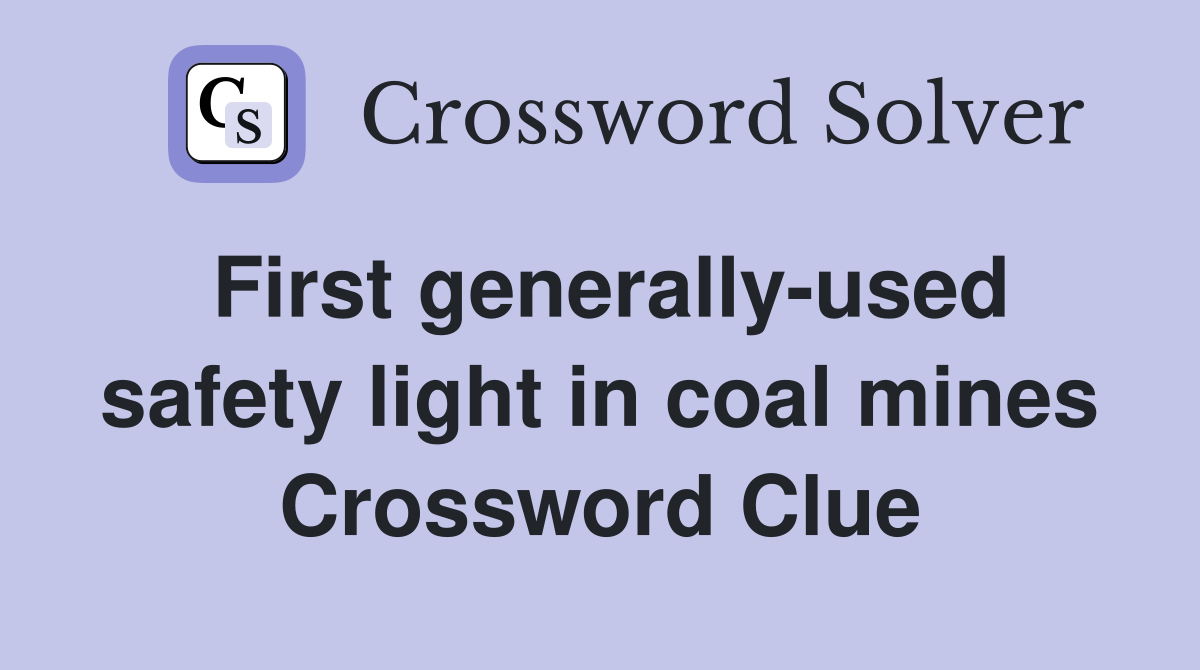 First generally-used safety light in coal mines Crossword Clue