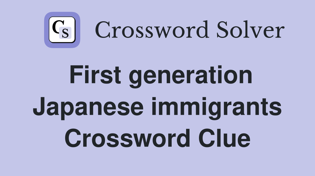 First generation Japanese immigrants Crossword Clue