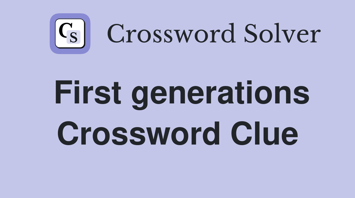 First generations Crossword Clue