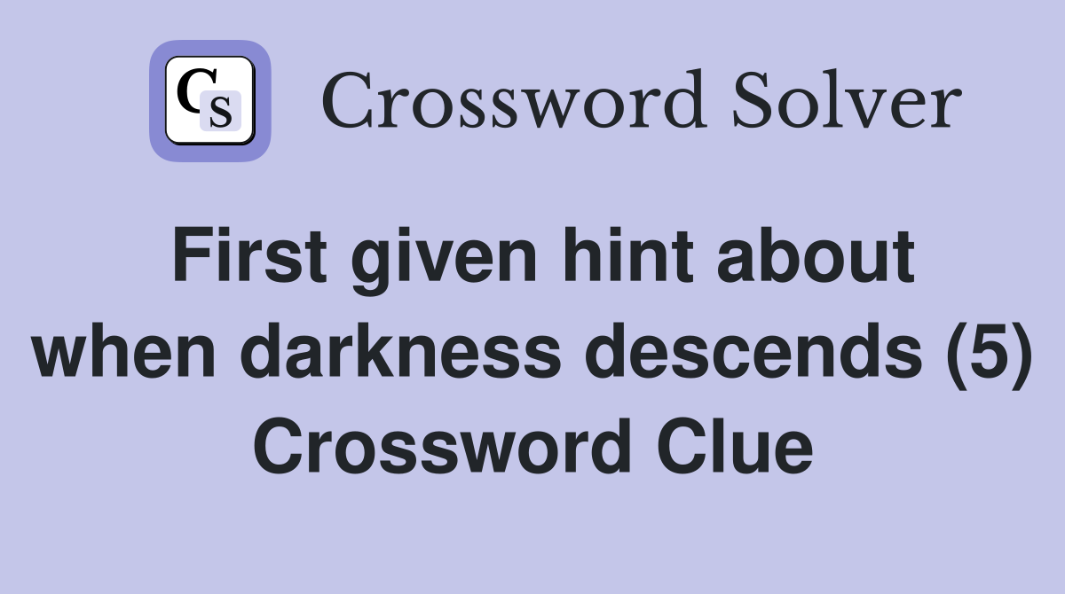 First given hint about when darkness descends (5) Crossword Clue