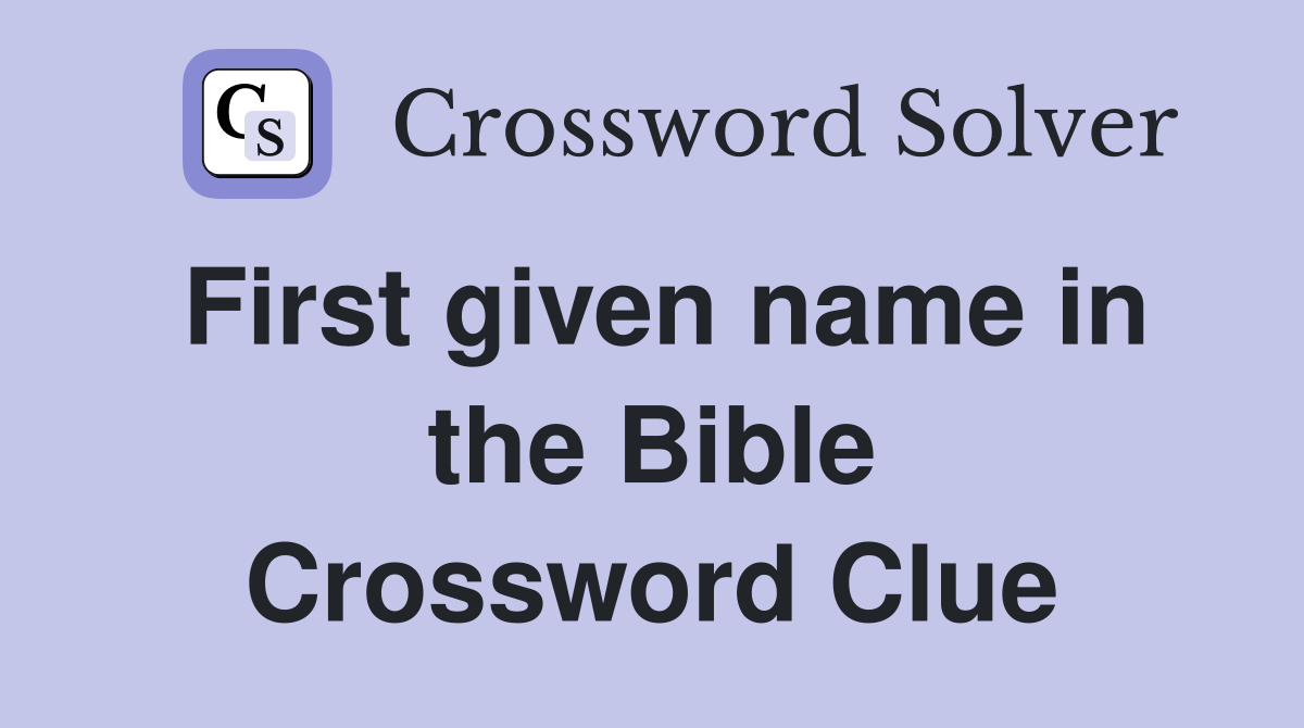 First given name in the Bible Crossword Clue