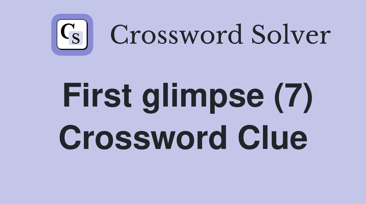 First glimpse (7) Crossword Clue