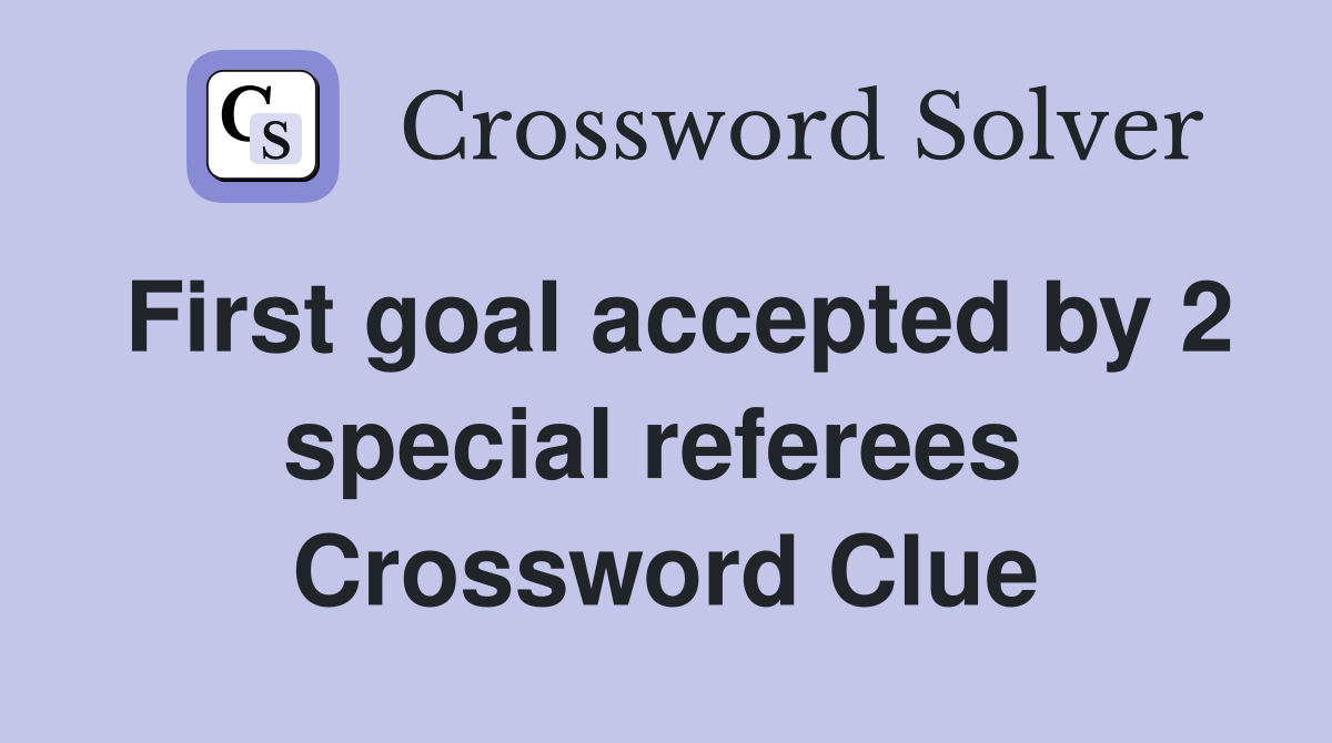 First goal accepted by 2 special referees  Crossword Clue