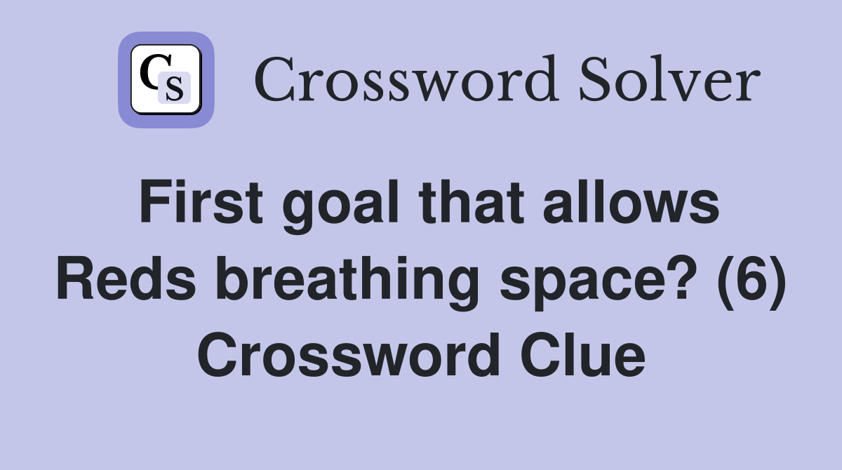 First goal that allows Reds breathing space? (6) Crossword Clue