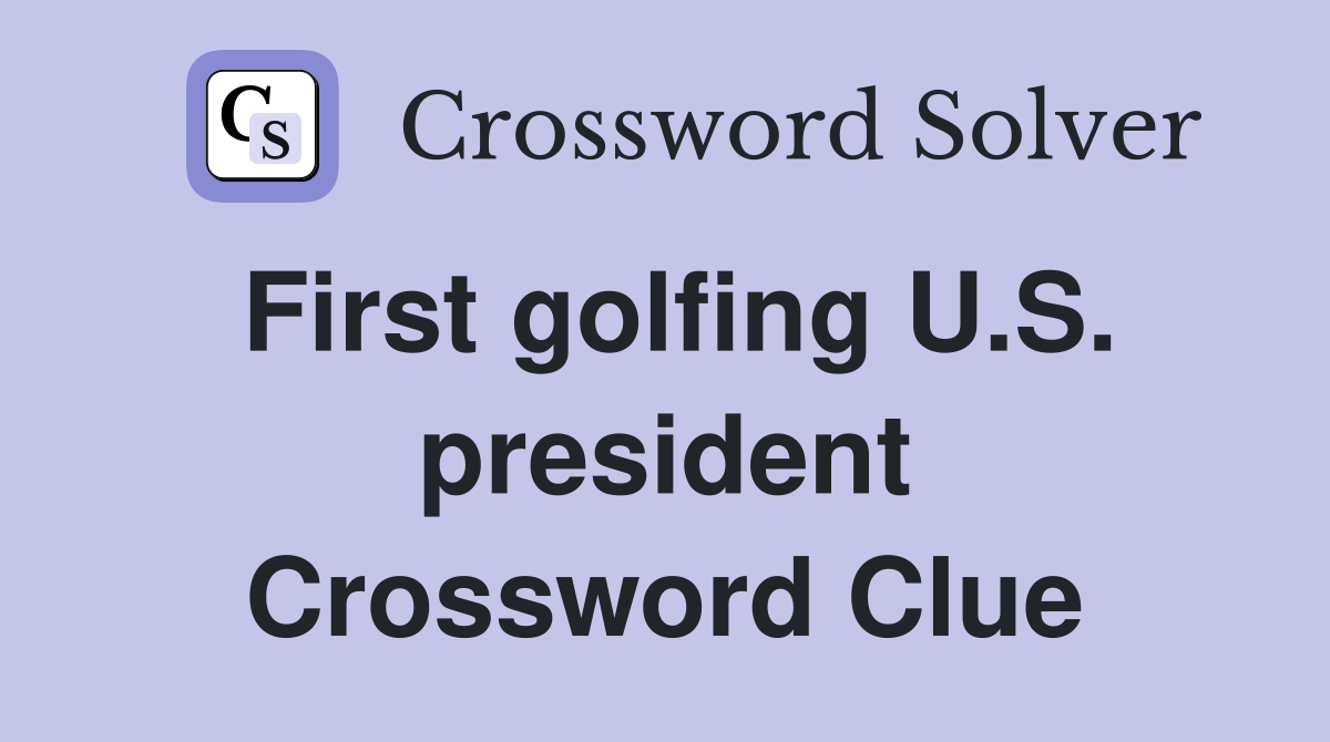First golfing U.S. president Crossword Clue