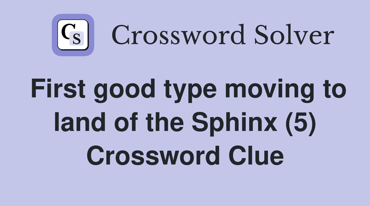 First good type moving to land of the Sphinx (5) Crossword Clue
