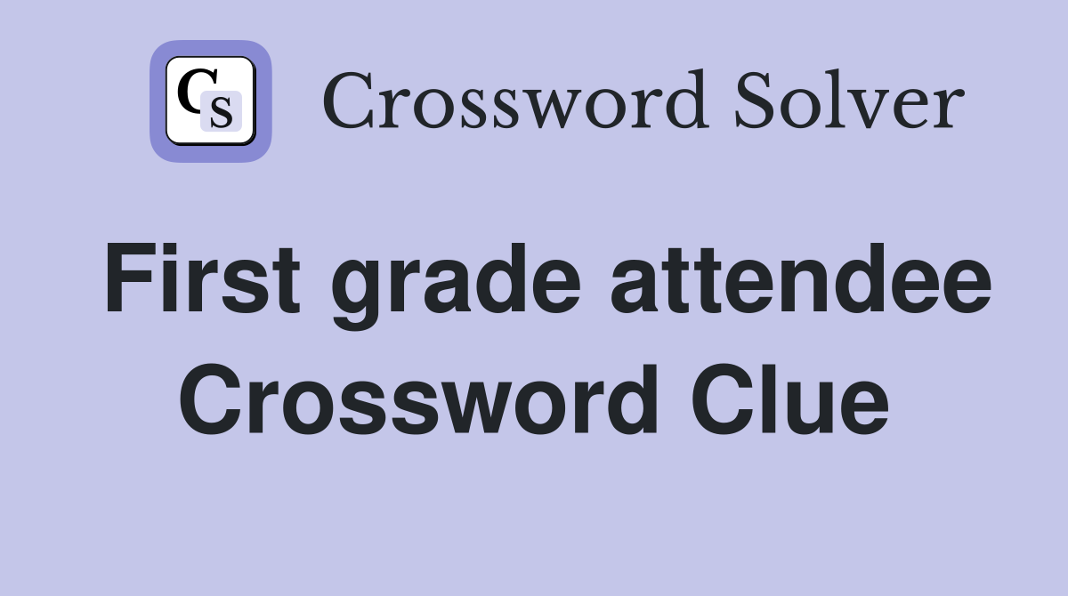 First grade attendee Crossword Clue