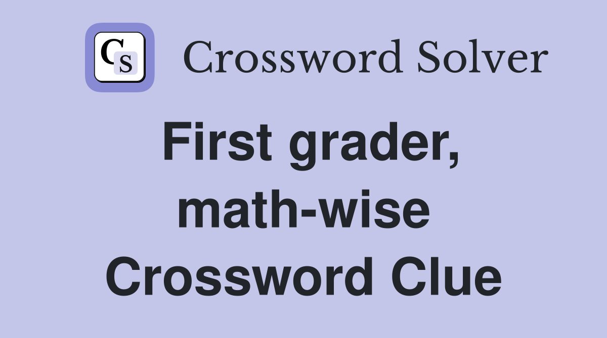 First grader, math-wise Crossword Clue