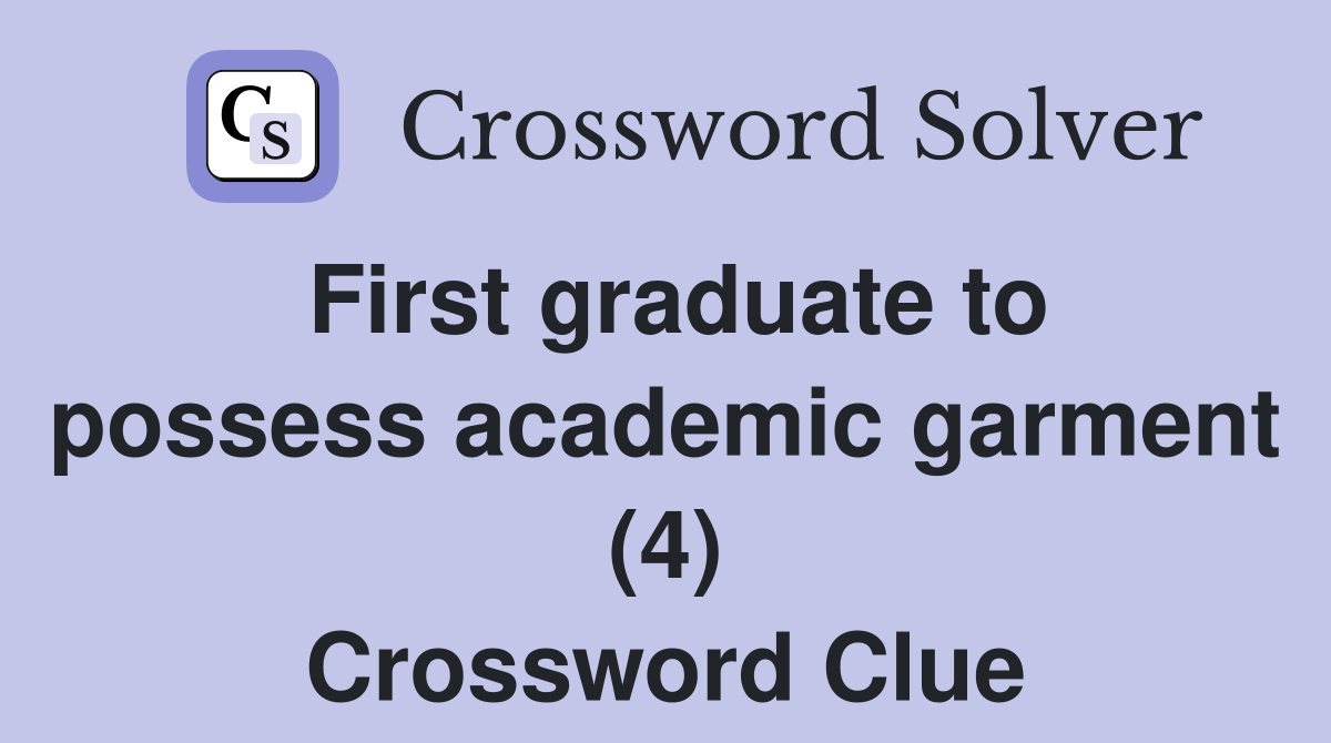 First graduate to possess academic garment (4) Crossword Clue