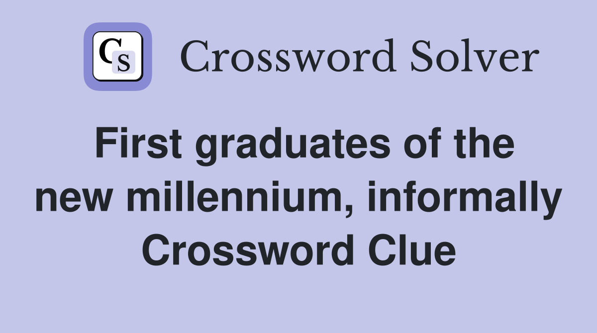 First graduates of the new millennium, informally Crossword Clue
