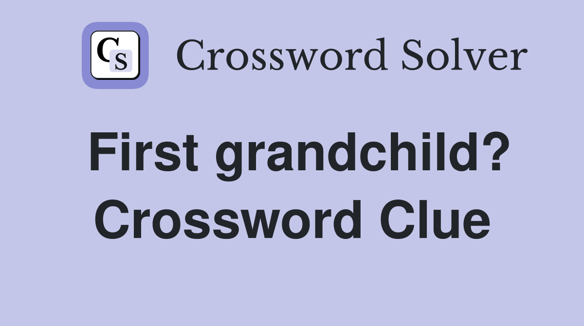First grandchild? Crossword Clue