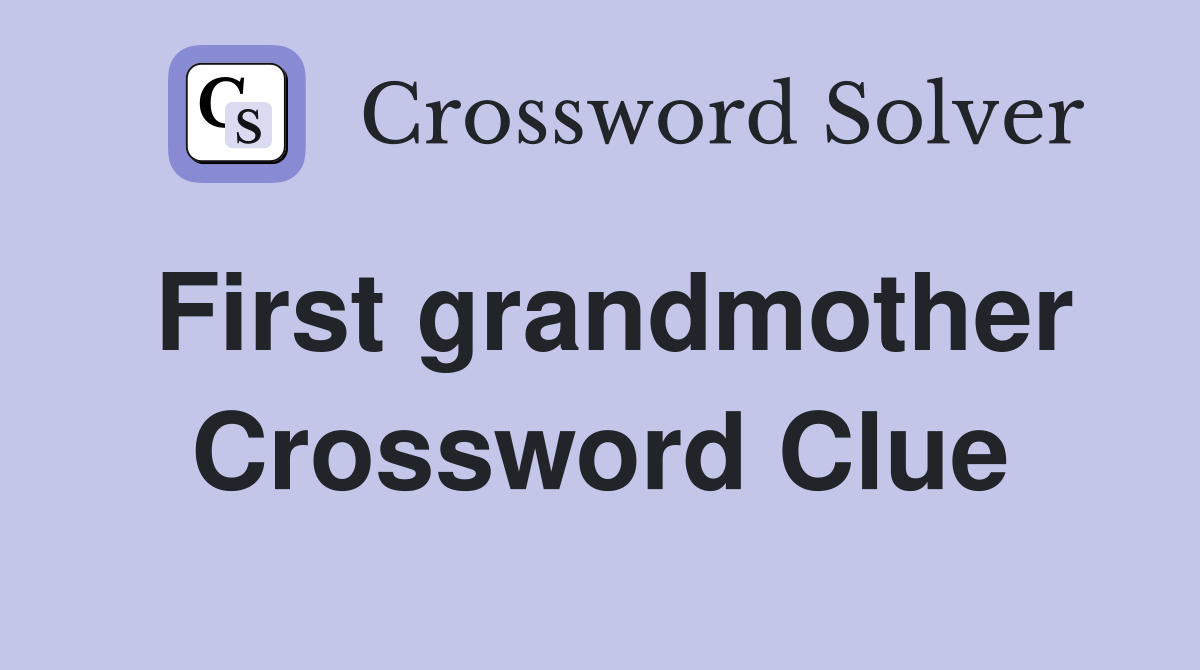 First grandmother Crossword Clue
