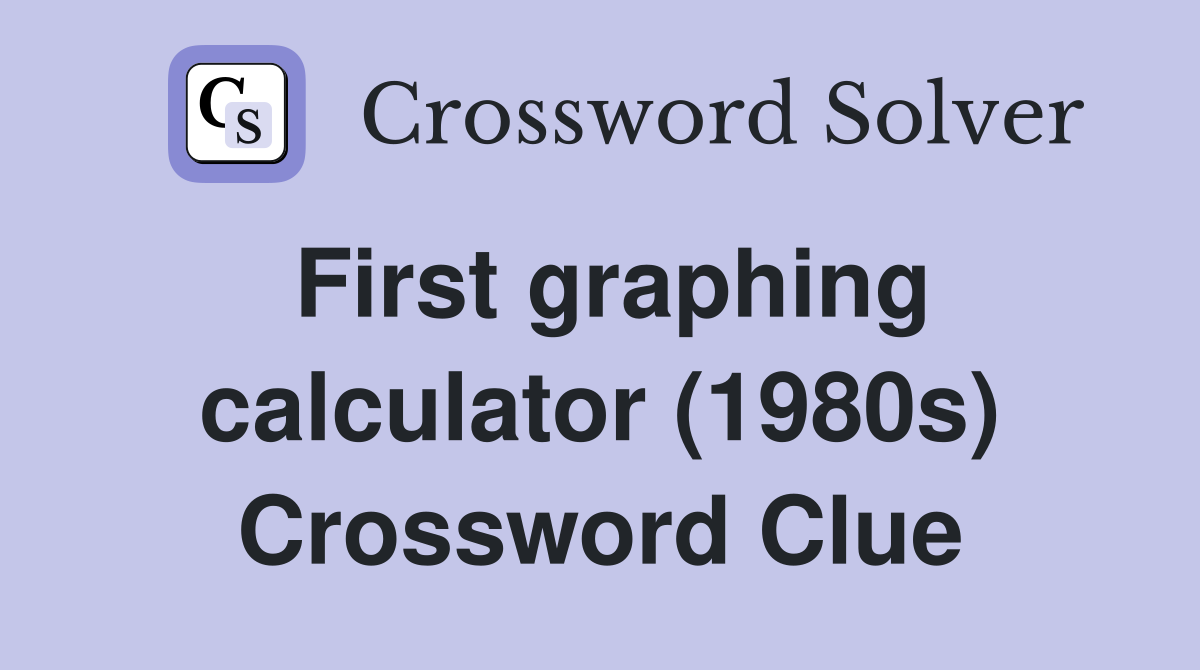 First graphing calculator (1980s) Crossword Clue