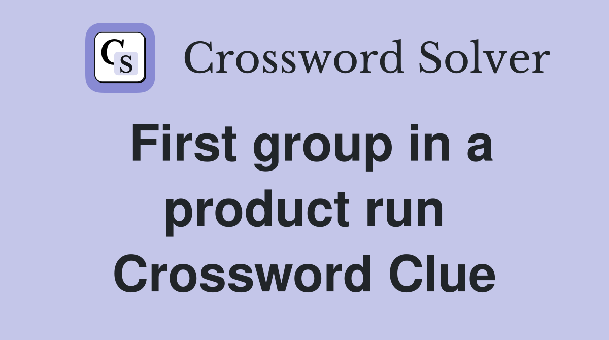First group in a product run Crossword Clue