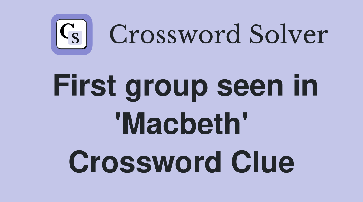 First group seen in 'Macbeth' Crossword Clue