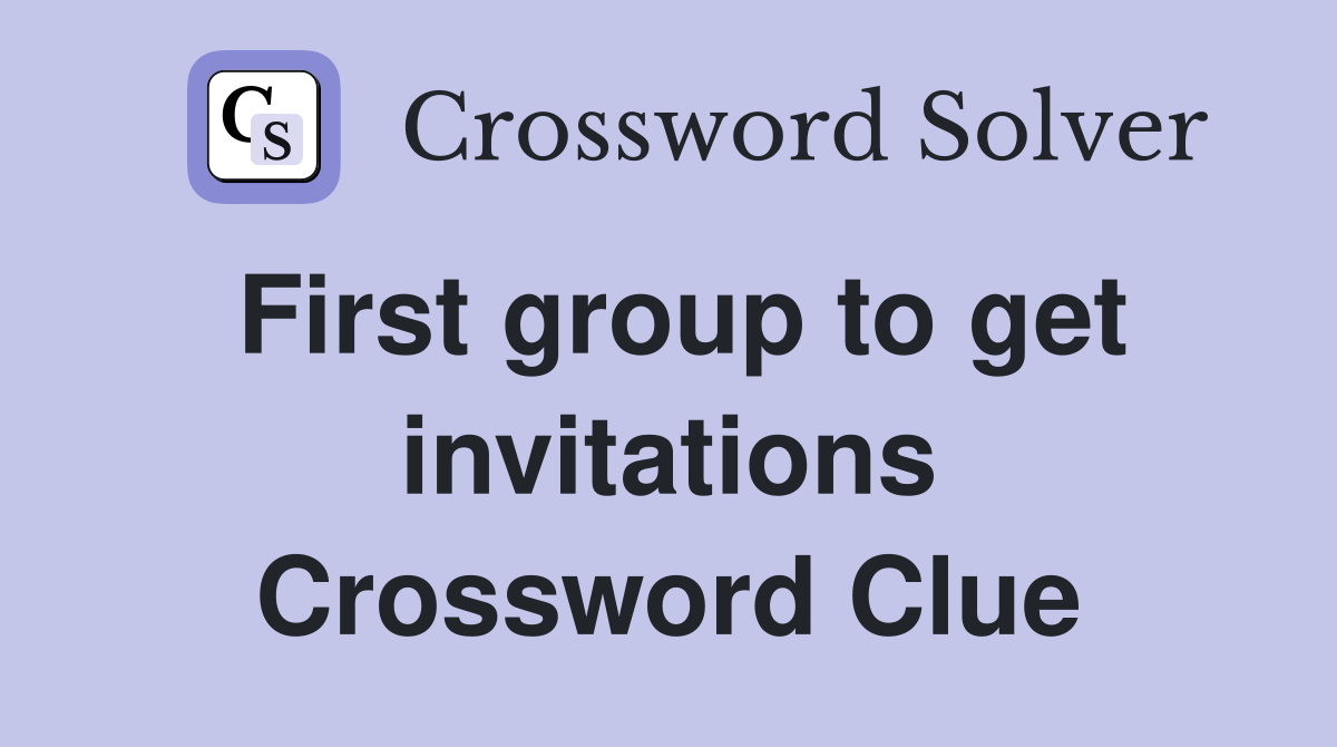 First group to get invitations Crossword Clue