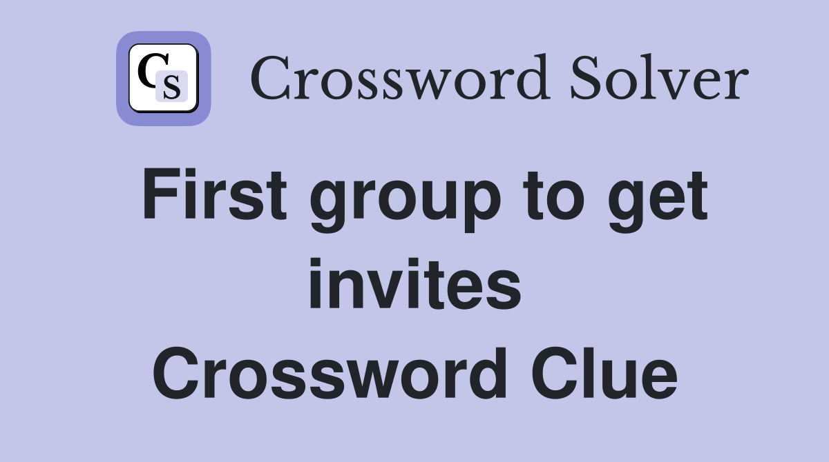 First group to get invites Crossword Clue