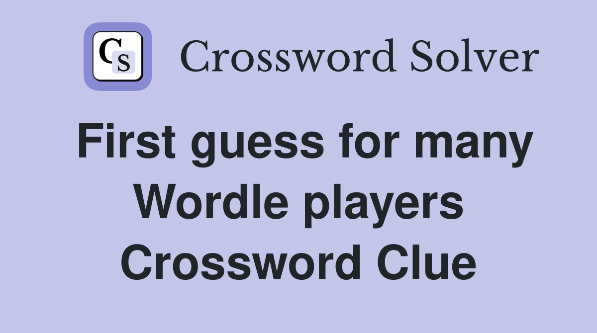 First guess for many Wordle players Crossword Clue