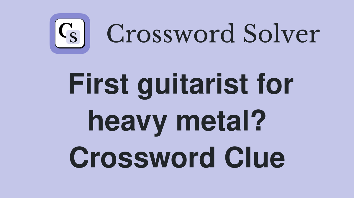 First guitarist for heavy metal? Crossword Clue