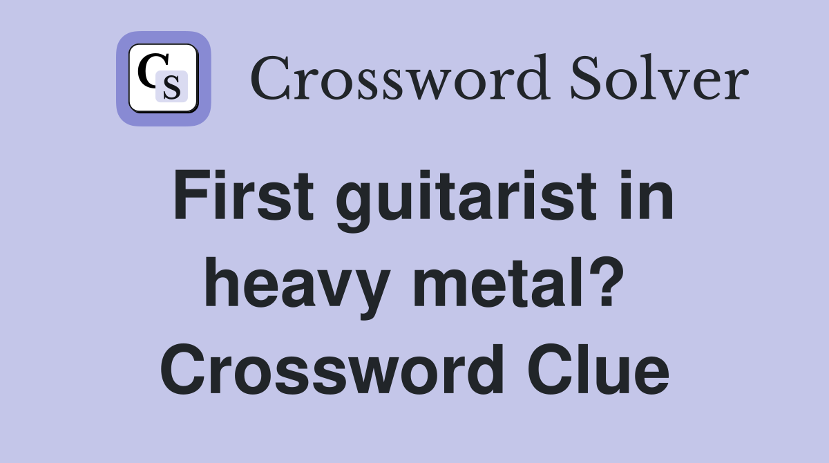 First guitarist in heavy metal? Crossword Clue