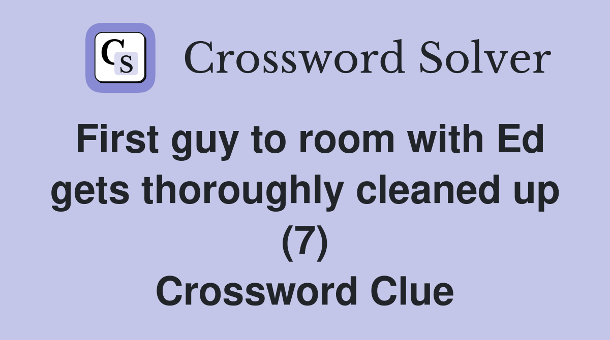 First guy to room with Ed gets thoroughly cleaned up (7) Crossword Clue