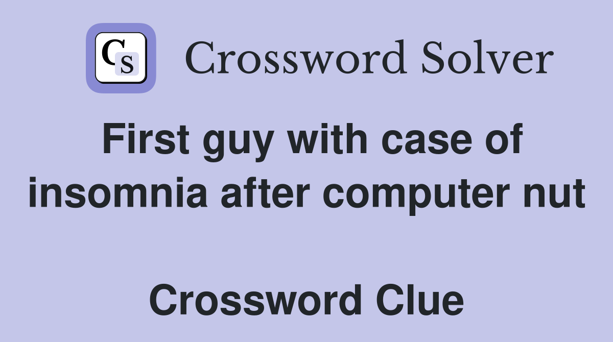 First guy with case of insomnia after computer nut  Crossword Clue