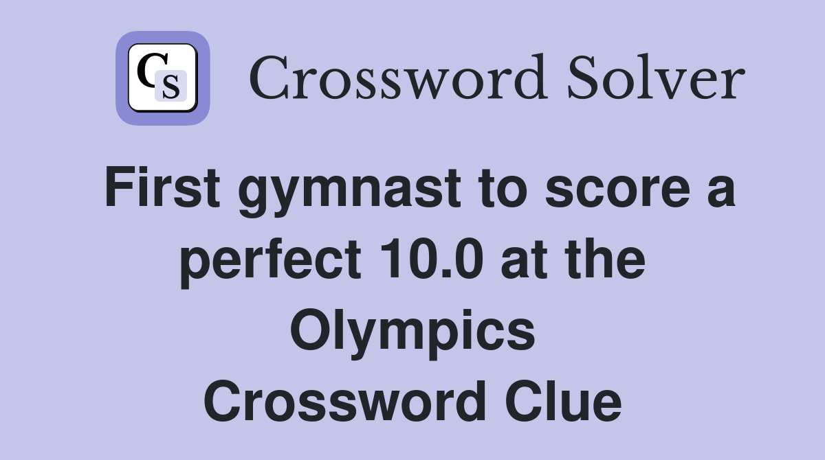 First gymnast to score a perfect 10.0 at the Olympics Crossword Clue